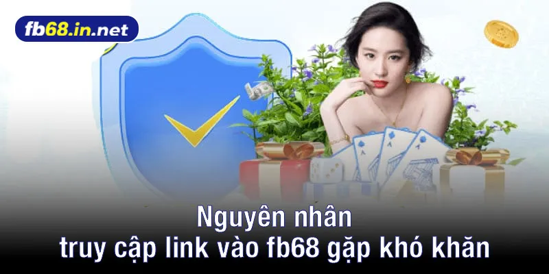 Nguyên nhân dẫn đến việc truy cập link vào fb68 gặp khó khăn