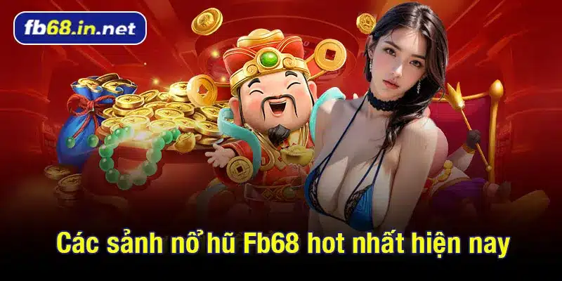 Các sảnh nổ hũ Fb68 hot nhất hiện nay