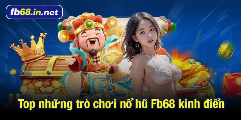 Top những trò chơi nổ hũ Fb68 kinh điển